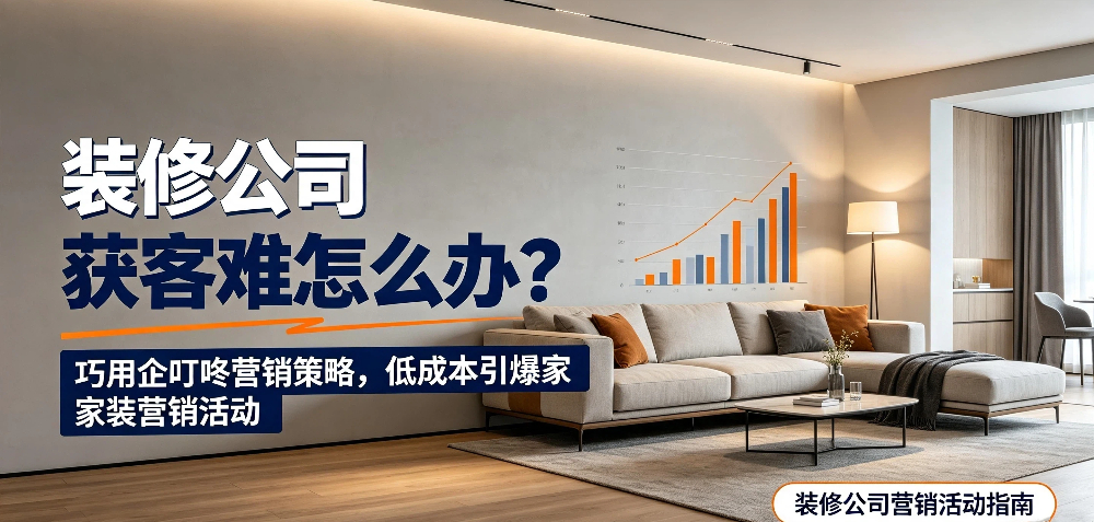 装修公司营销活动破局-装修公司获客难怎么办?企叮咚科技平台.jpg 装修公司营销活动破局-装修公司获客难怎么办?企叮咚科技平台.jpg