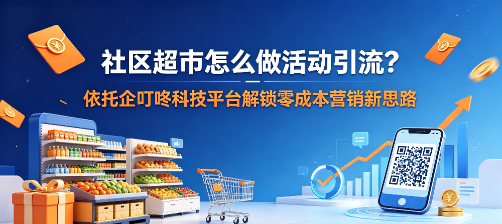 超市零成本营销 -社区超市怎么做活动引流？-企叮咚科技平台.jpg
