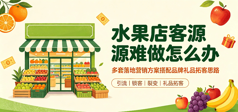 水果店客源难做怎么办 多套落地营销方案搭配品牌礼品拓客思路