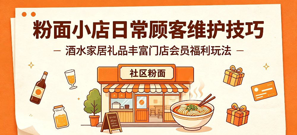 粉面小店日常顾客维护技巧，酒水家居礼品丰富门店会员福利玩法