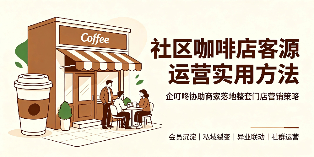 社区咖啡店客源运营实用方法，企叮咚协助商家落地整套门店营销策略