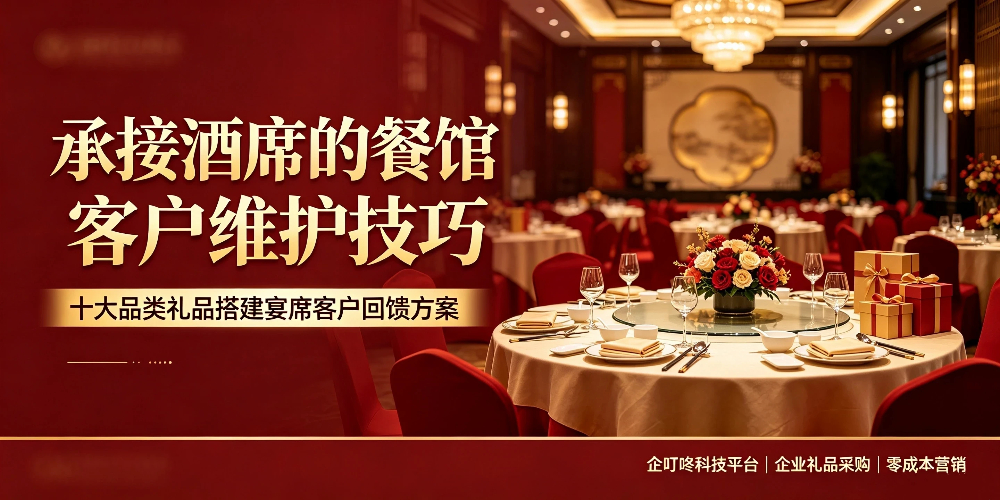 承接酒席的餐馆客户维护技巧:十大品类礼品搭建宴席客户回馈方案-企叮咚科技平台.jpg 承接酒席的餐馆客户维护技巧:十大品类礼品搭建宴席客户回馈方案-企叮咚科技平台.jpg