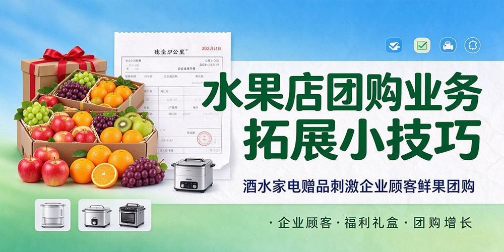 水果店团购业务拓展小技巧：酒水家电赠品刺激企业顾客鲜果团购-企叮咚科技平台.jpg