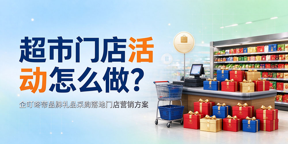 超市门店活动怎么做?企叮咚带品牌礼品采购落地门店营销方案
