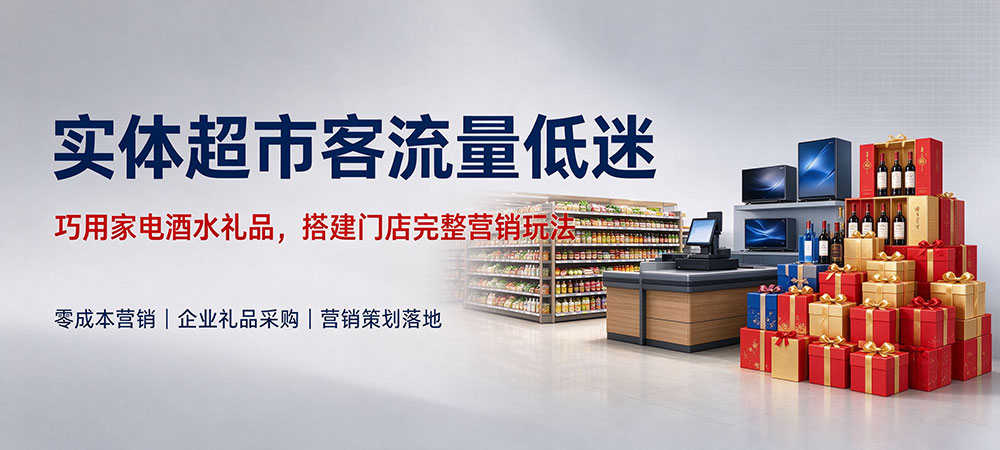 实体超市客流量低迷,巧用家电酒水礼品搭建门店完整营销玩法